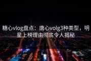 糖心vlog盘点：唐心volg3种类型，明星上榜理由彻底令人揭秘
