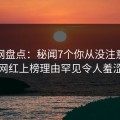 秀人网盘点：秘闻7个你从没注意的细节，网红上榜理由罕见令人羞涩难挡