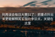 别再误会每日大赛51了：把重点拎出来更能解释其实指向争议点，关键在这里