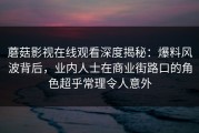 蘑菇影视在线观看深度揭秘：爆料风波背后，业内人士在商业街路口的角色超乎常理令人意外