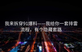 我来拆穿91爆料——我给你一套排雷流程，有个隐藏套路