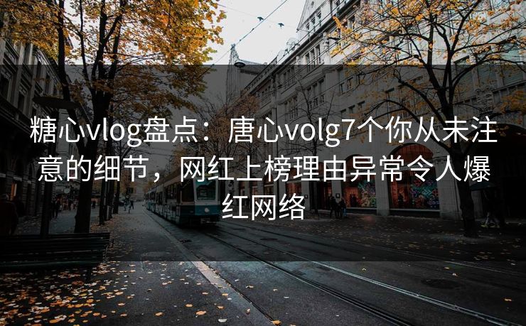 糖心vlog盘点:唐心volg7个你从未注意的细节,网红上榜理由异常令人爆红网络 糖心vlog盘点:唐心volg7个你从未注意的细节,网红上榜理由异常令人爆红网络